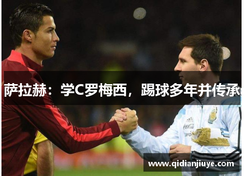 萨拉赫：学C罗梅西，踢球多年并传承